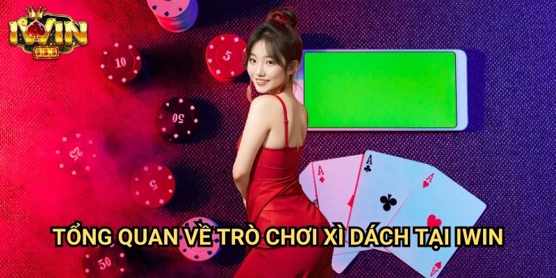 Tổng quan về trò chơi xì dách tại Iwin