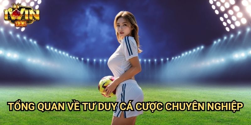 Tổng quan về tư duy cá cược chuyên nghiệp