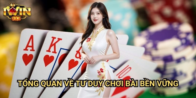 Tổng quan về tư duy chơi bài bền vững