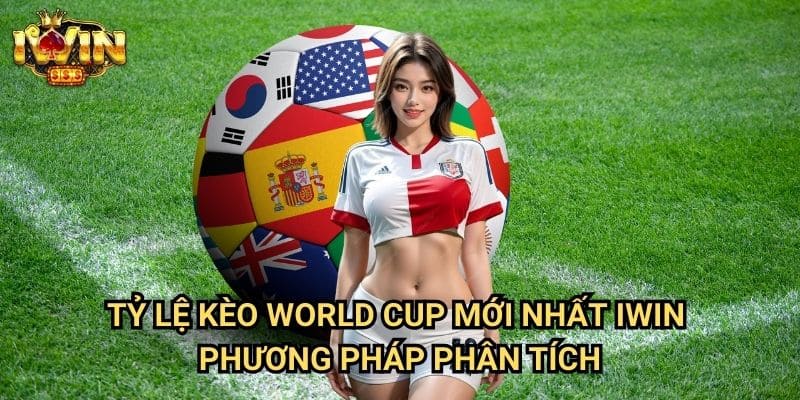 Tỷ lệ kèo World Cup mới nhất Iwin - Phương pháp phân tích
